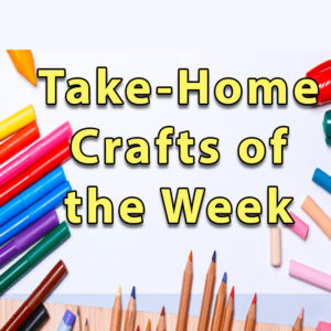 Take Home Crafts of the Week